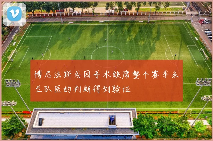 博尼法斯或因手术缺席整个赛季米兰队医的判断得到验证